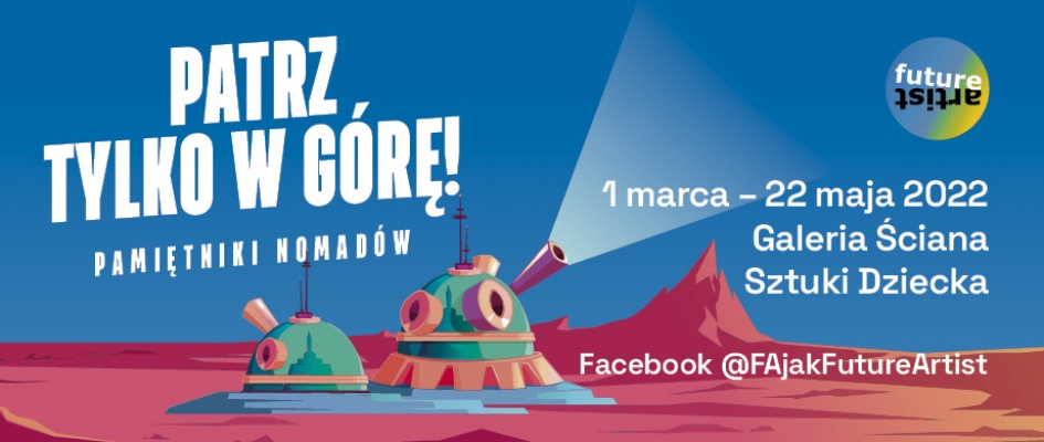 Infografika
Kosmiczna sceneria
Patrz tylko w górę
Future Artist - Pamiętniki Nomadów
1 marca - 22 maja 2022
Galeria Ściana Sztuki Dziecka
Facebook @FAjakFutureArtist