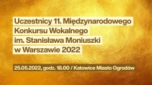 Uczestnicy 11. Międzynarodowego Konkursu Wokalnego im. St. Moniuszki w Warszawie 2022
25.05.2022, godz. 18.00 / Katowice Miasto Ogrodów