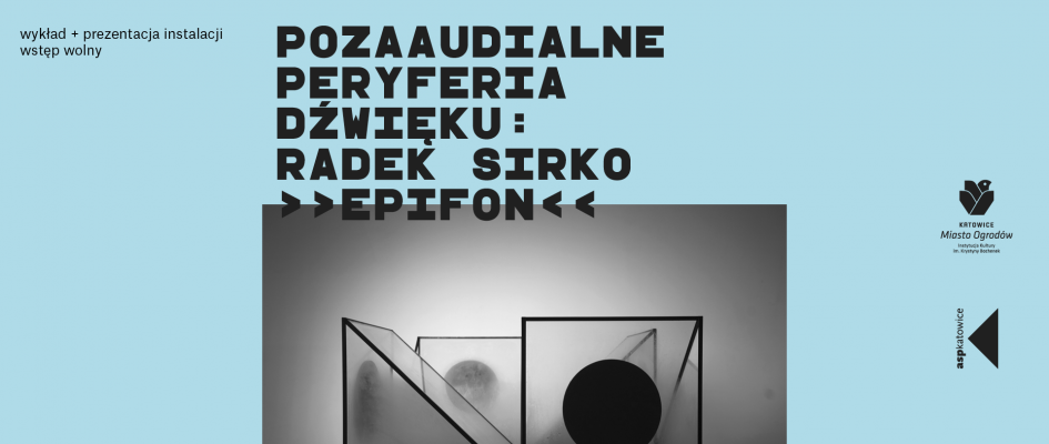 BDK: Radek Sirko „Pozaaudialne peryferia dźwięku” EPIFON – wykład i prezentacja instalacji.
Wstęp wolny