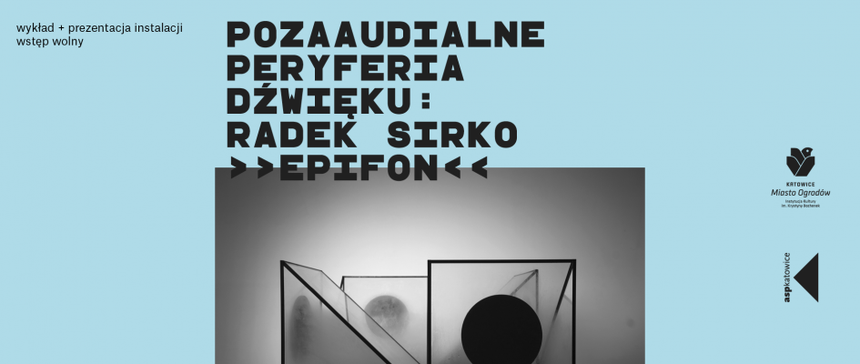 BDK: Radek Sirko „Pozaaudialne peryferia dźwięku” EPIFON – wykład i prezentacja instalacji.

Wstęp wolny
