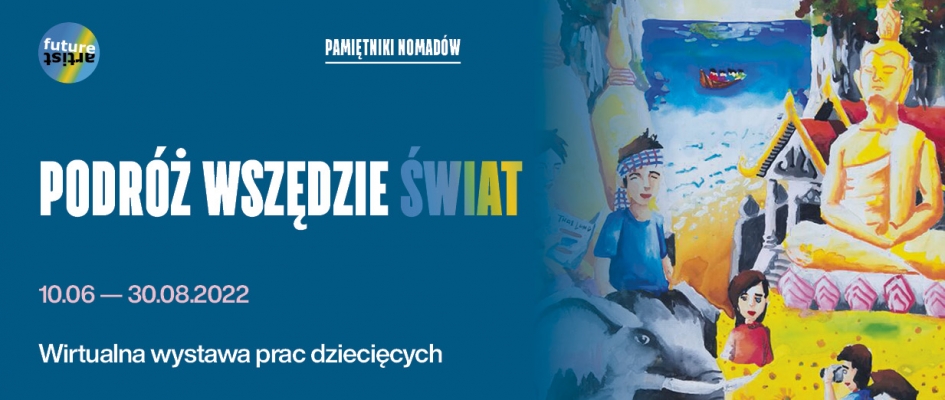 Future Artist – Pamiętniki Nomadów
PODRÓŻ WSZĘDZIE/ ŚWIAT
Wirtualna wystawa prac dziecięcych
Kiedy: 10.06 ― 30.08.2022
Opieka merytoryczna: Ewa Kokot