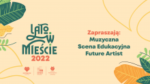 Lato w Mieście 2022
Zapraszają: Muzyczna Scena Edukacyjna i Future Artist