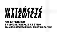 WYTAŃCZYĆ MALEWICZA. POKAZ TANECZNY Z AUDIODESKRYPCJĄ NA ŻYWO