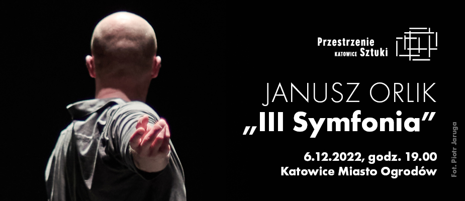 Janusz Orlik III Symfonia / 6.12.2022, godz. 19.00 / Katowice Miasto Ogrodów / Fot. Piotr Jaruga / Logo Przestrzeni Sztuki Katowice / zdjęcie autora